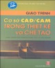 Giáo trình Cơ cở CAD/CAM trong thiết kế và chế tạo (Phần 1) - TSKT. Lưu Quang Huy
